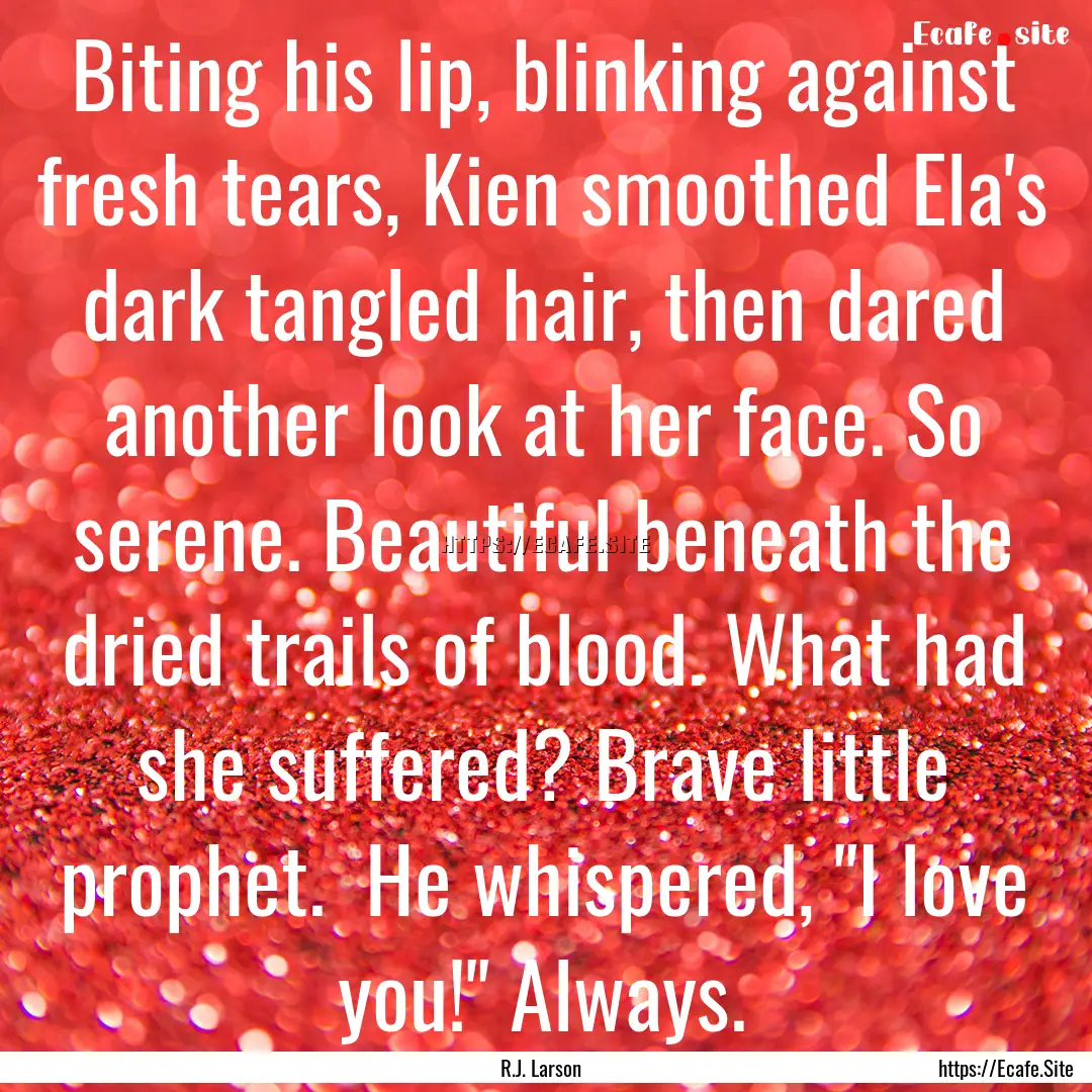 Biting his lip, blinking against fresh tears,.... : Quote by R.J. Larson