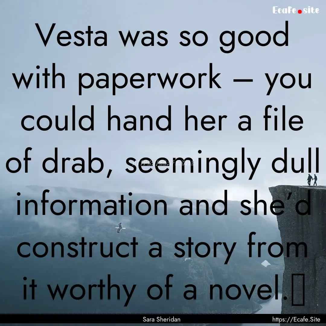 Vesta was so good with paperwork – you.... : Quote by Sara Sheridan