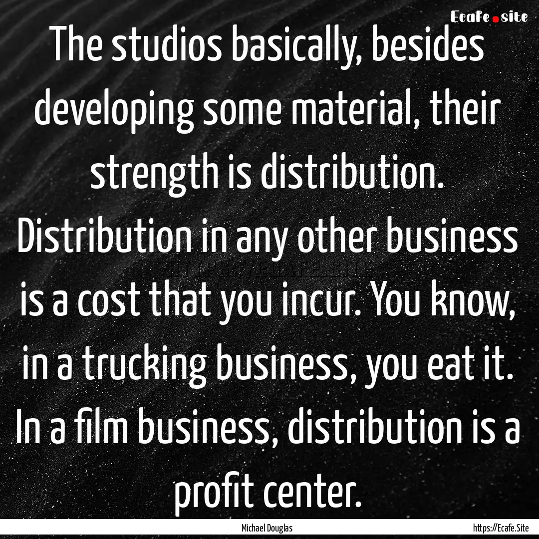 The studios basically, besides developing.... : Quote by Michael Douglas