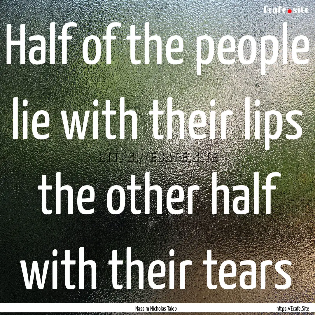 Half of the people lie with their lips the.... : Quote by Nassim Nicholas Taleb