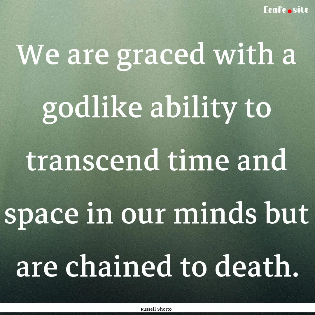 We are graced with a godlike ability to transcend.... : Quote by Russell Shorto