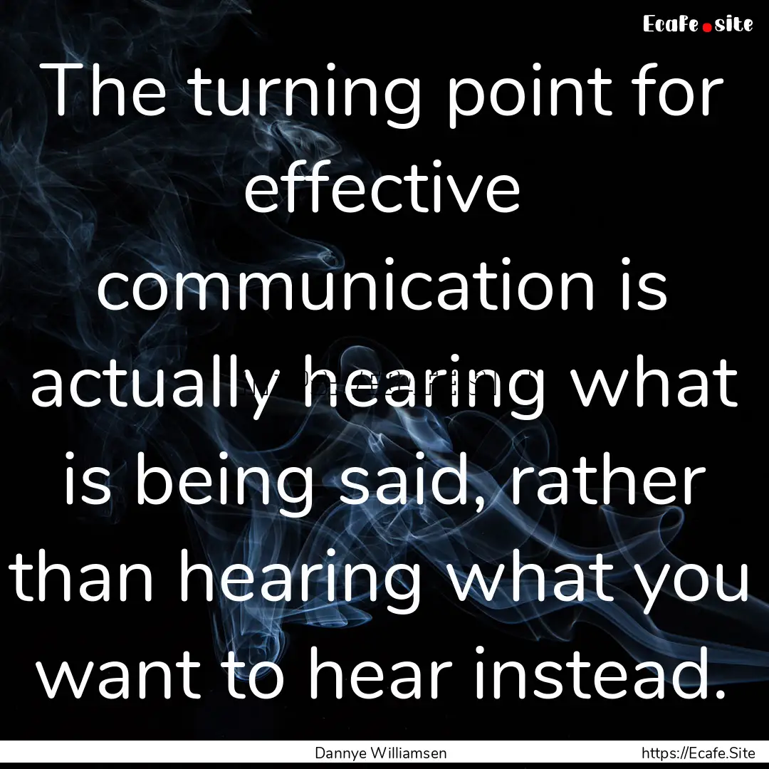 The turning point for effective communication.... : Quote by Dannye Williamsen