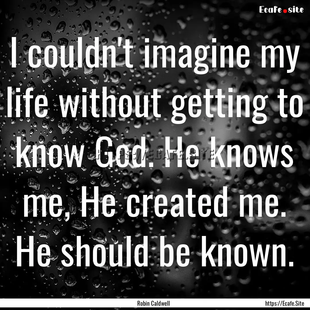 I couldn't imagine my life without getting.... : Quote by Robin Caldwell