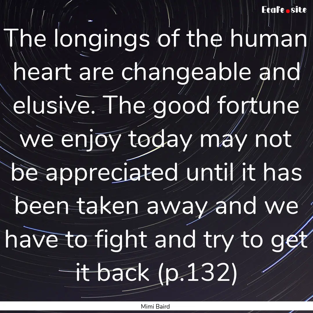 The longings of the human heart are changeable.... : Quote by Mimi Baird