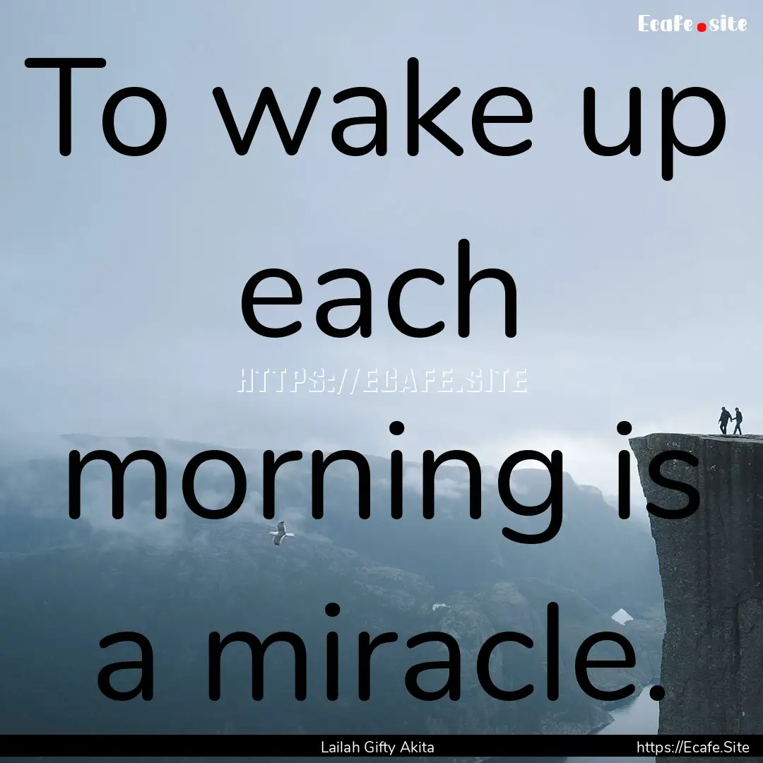 To wake up each morning is a miracle. : Quote by Lailah Gifty Akita