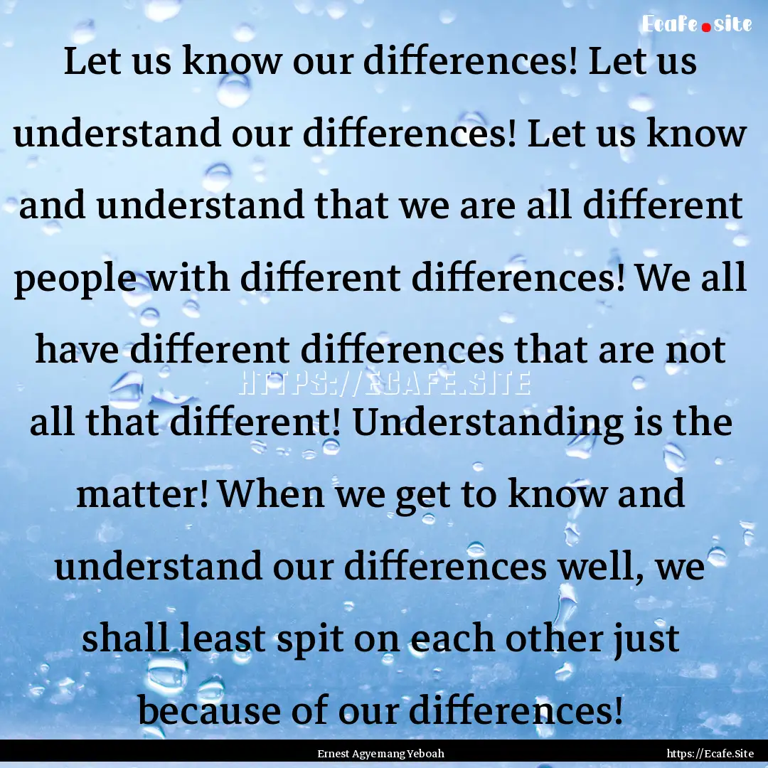 Let us know our differences! Let us understand.... : Quote by Ernest Agyemang Yeboah