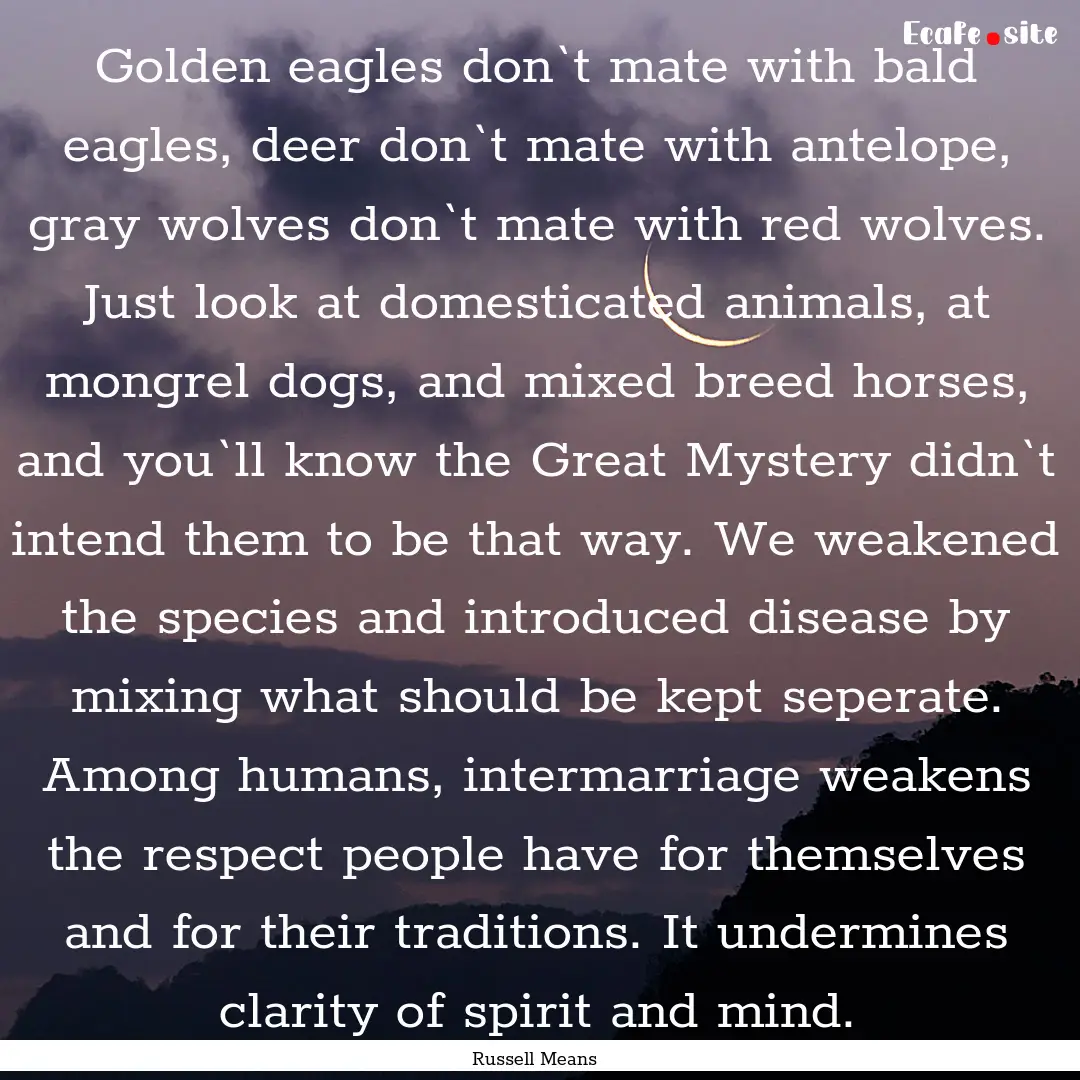 Golden eagles don`t mate with bald eagles,.... : Quote by Russell Means