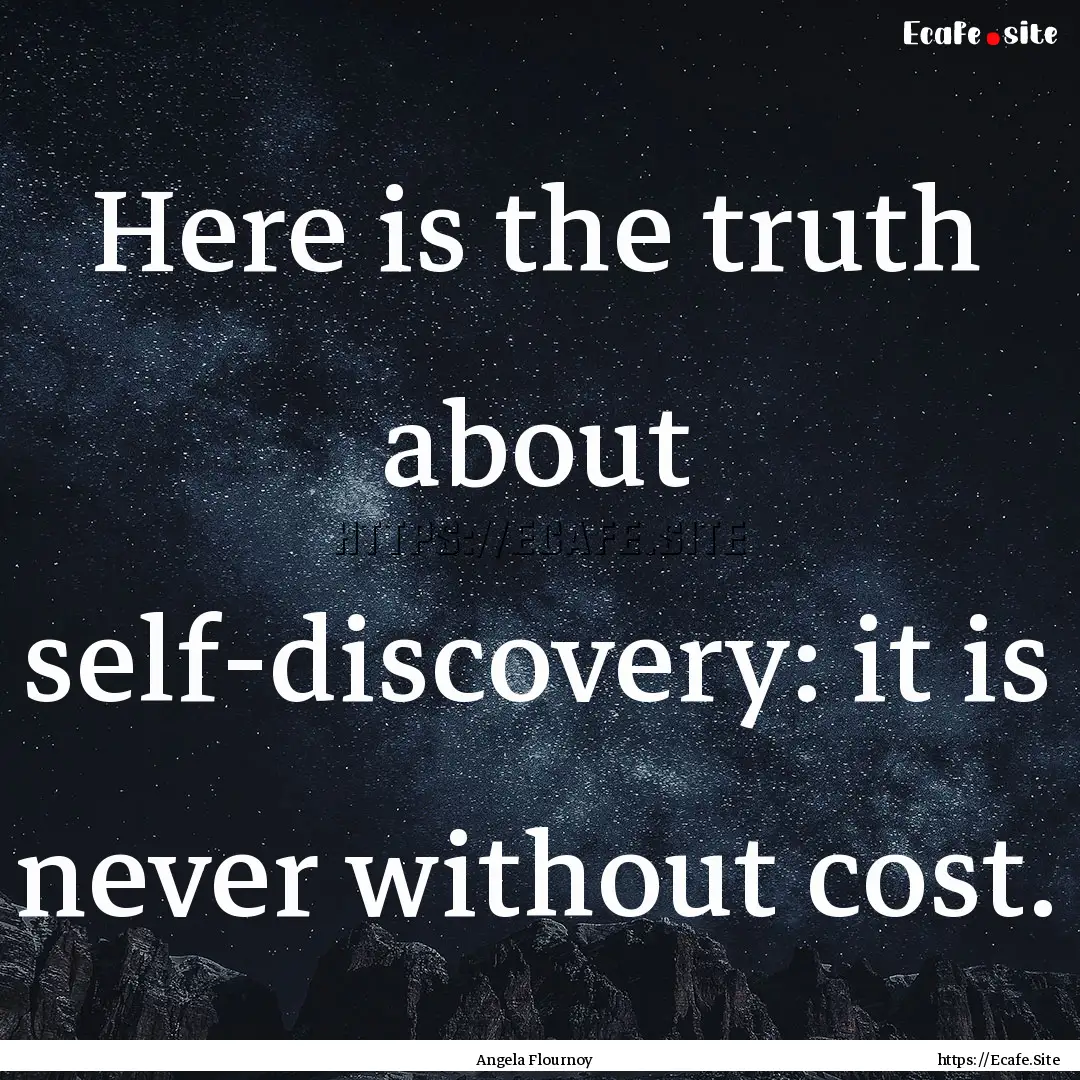 Here is the truth about self-discovery: it.... : Quote by Angela Flournoy