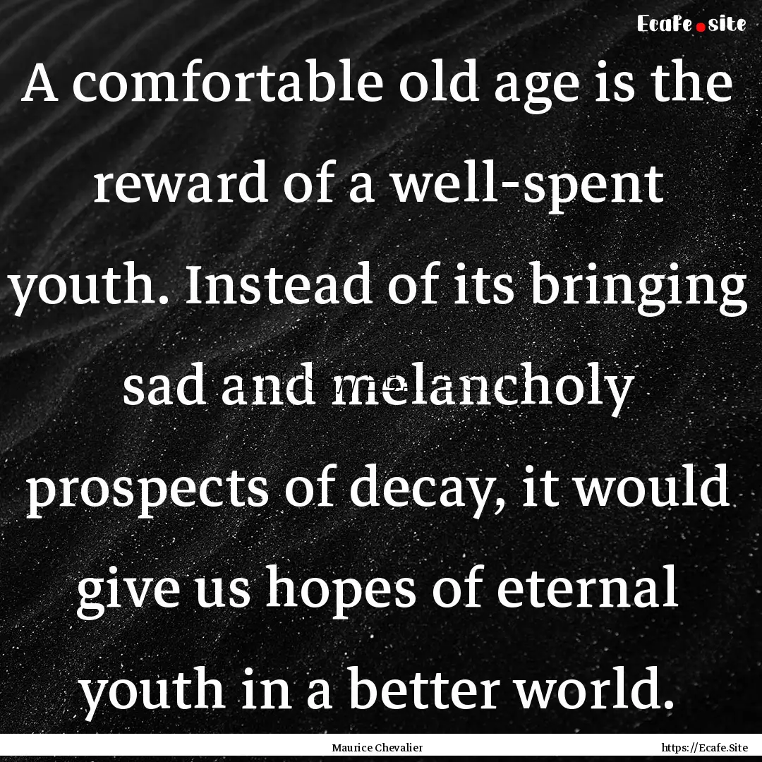 A comfortable old age is the reward of a.... : Quote by Maurice Chevalier