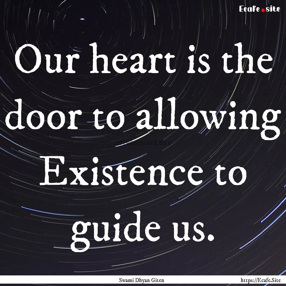 Our heart is the door to allowing Existence.... : Quote by Swami Dhyan Giten