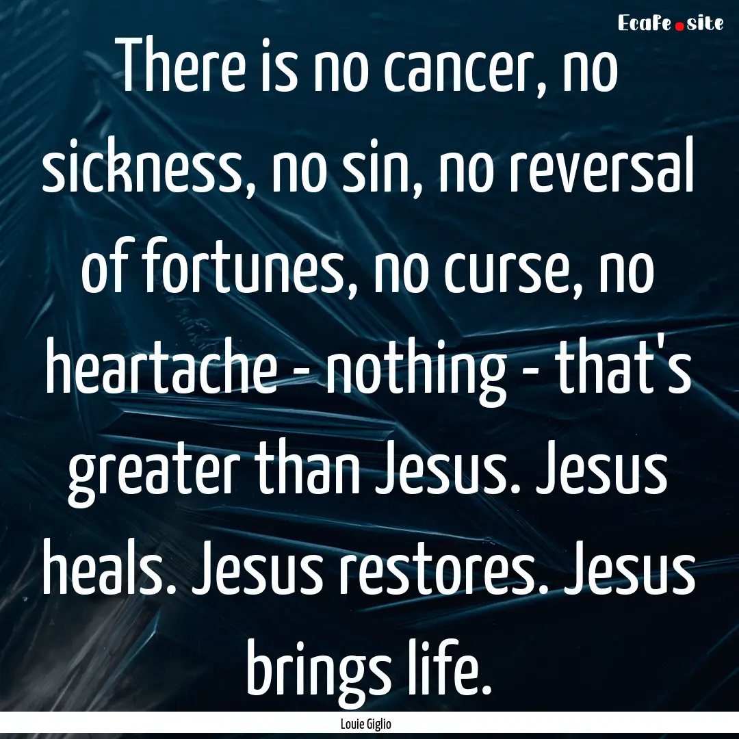 There is no cancer, no sickness, no sin,.... : Quote by Louie Giglio