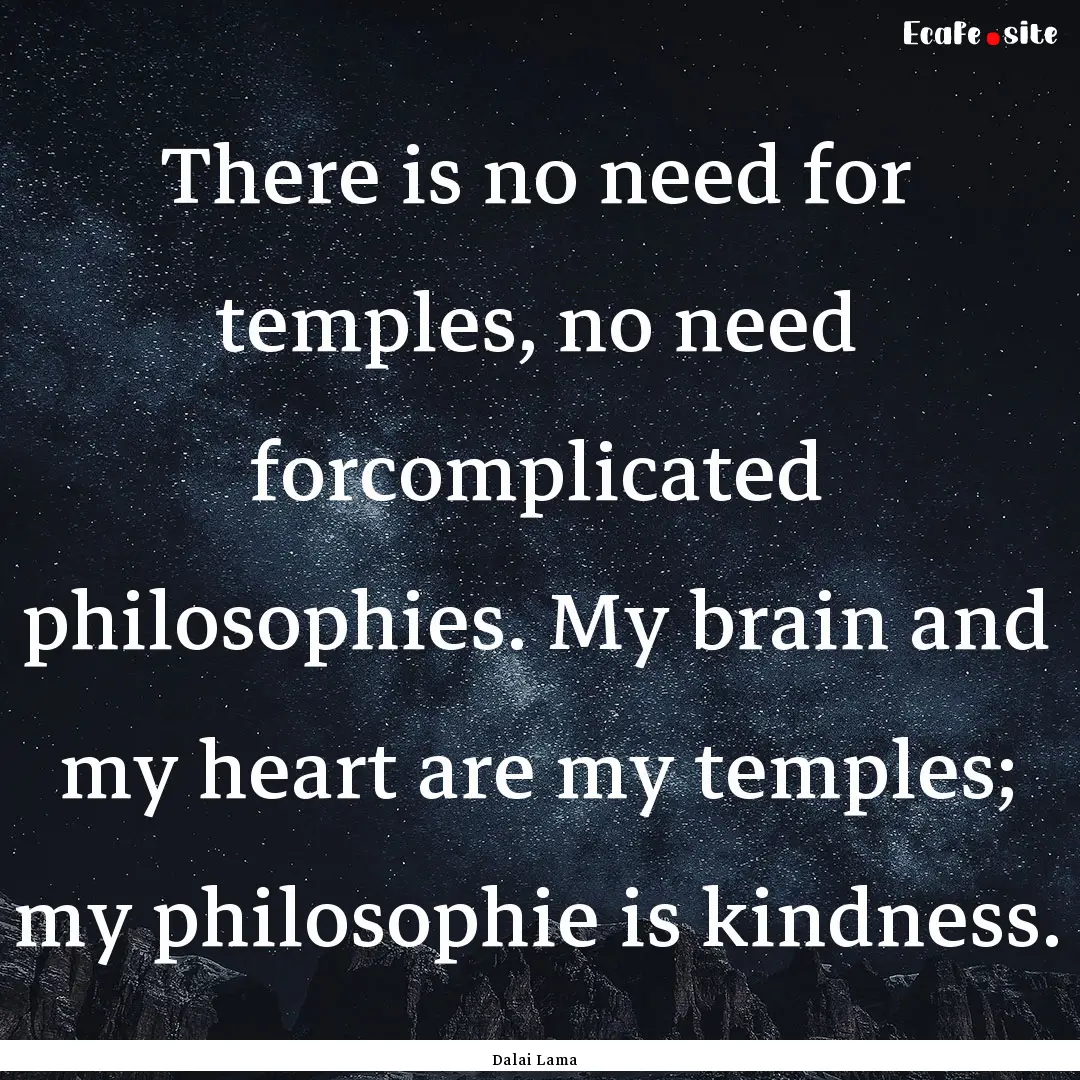 There is no need for temples, no need forcomplicated.... : Quote by Dalai Lama