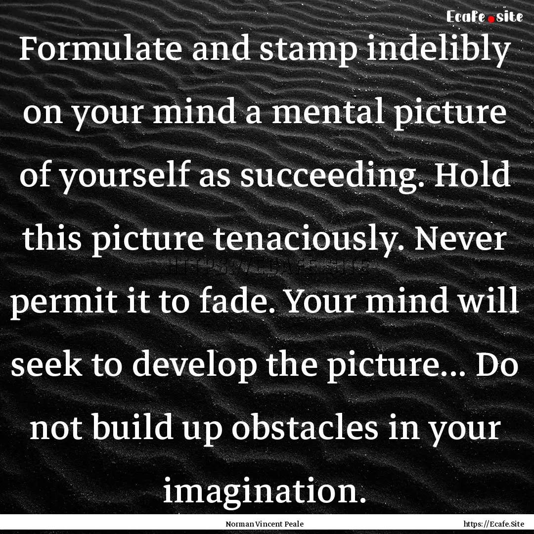 Formulate and stamp indelibly on your mind.... : Quote by Norman Vincent Peale