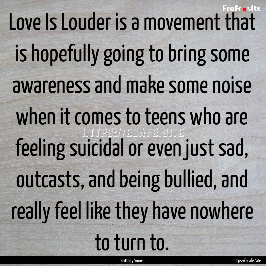 Love Is Louder is a movement that is hopefully.... : Quote by Brittany Snow