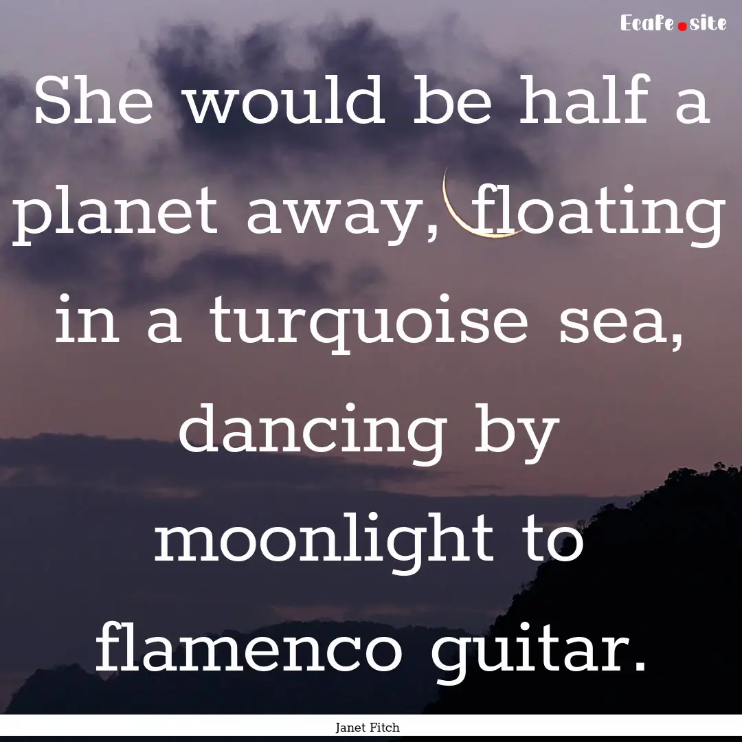 She would be half a planet away, floating.... : Quote by Janet Fitch