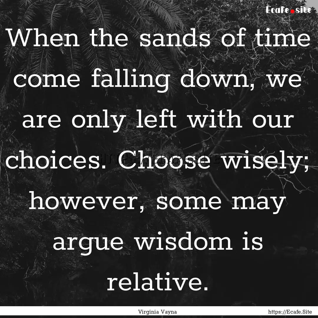 When the sands of time come falling down,.... : Quote by Virginia Vayna