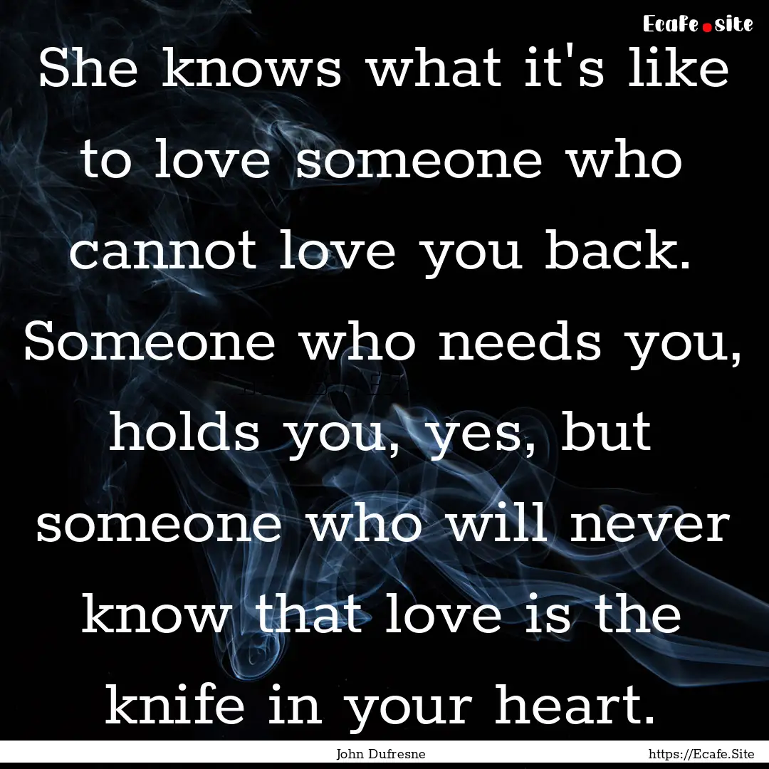 She knows what it's like to love someone.... : Quote by John Dufresne