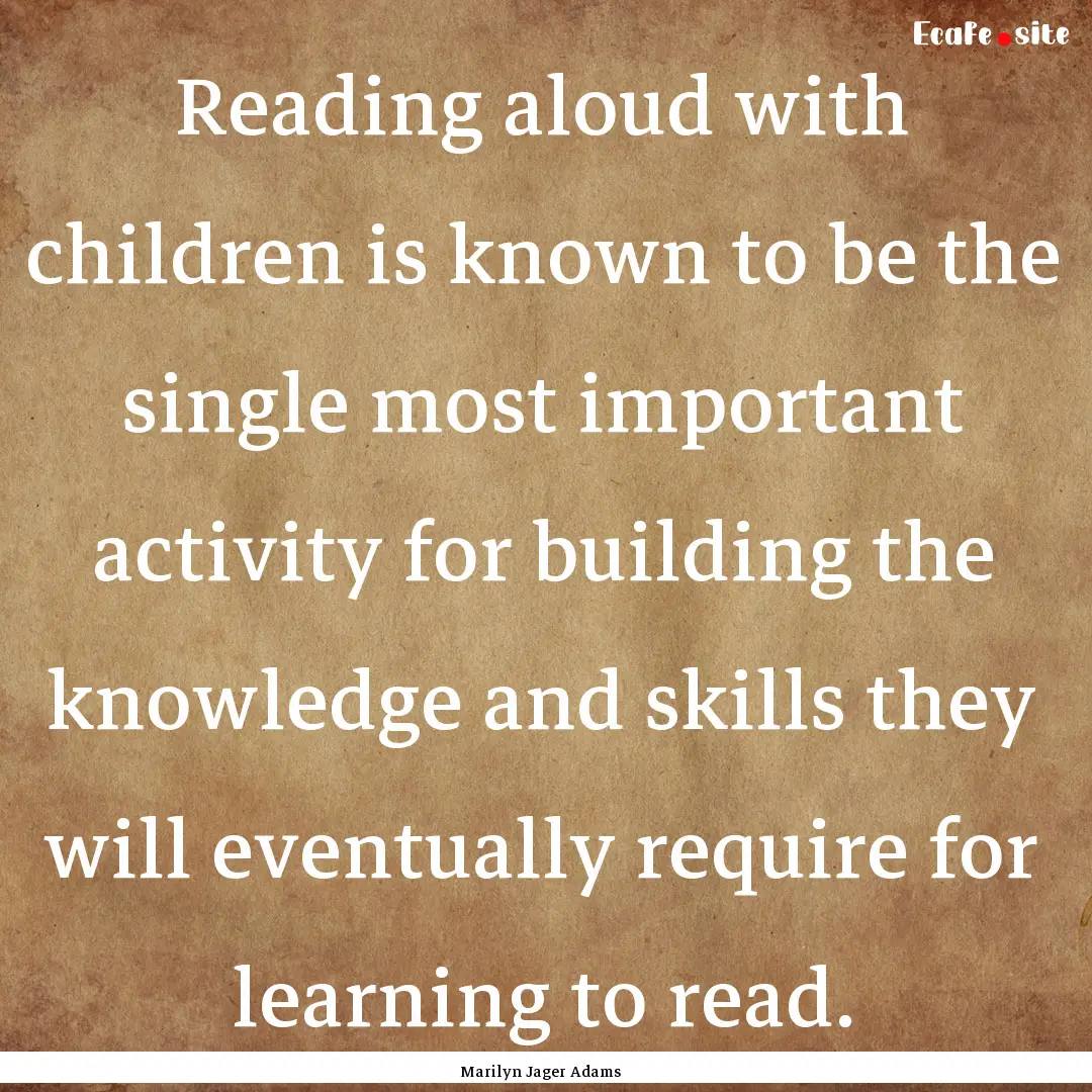 Reading aloud with children is known to be.... : Quote by Marilyn Jager Adams