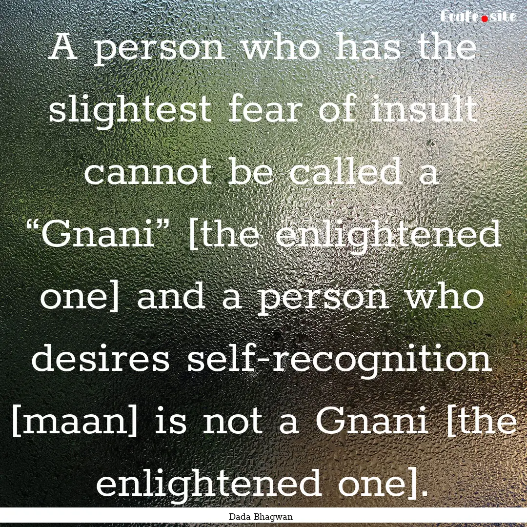 A person who has the slightest fear of insult.... : Quote by Dada Bhagwan