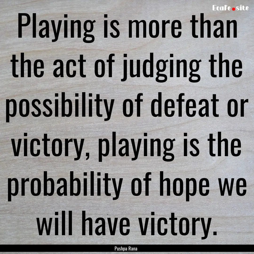 Playing is more than the act of judging the.... : Quote by Pushpa Rana