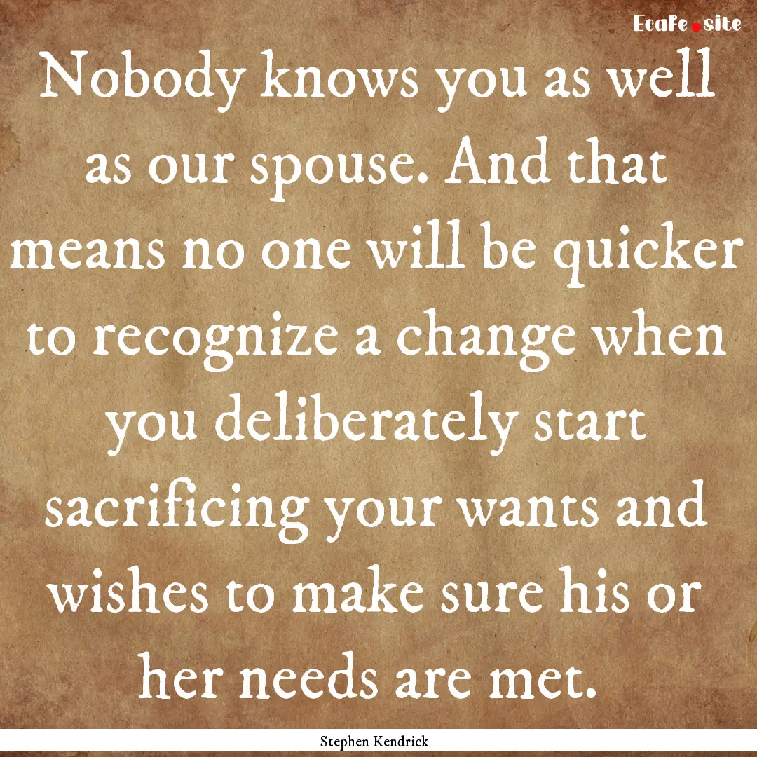 Nobody knows you as well as our spouse. And.... : Quote by Stephen Kendrick