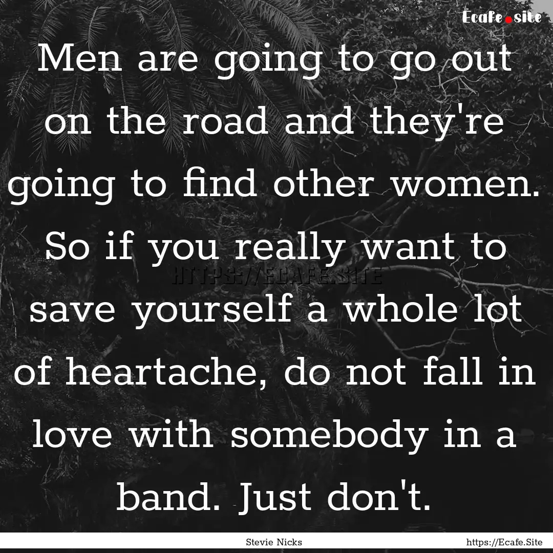 Men are going to go out on the road and they're.... : Quote by Stevie Nicks