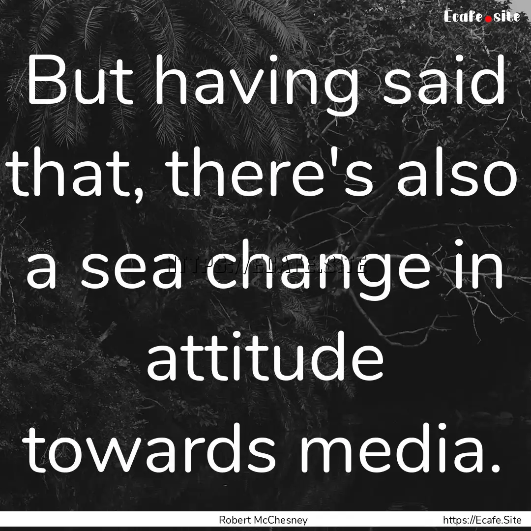 But having said that, there's also a sea.... : Quote by Robert McChesney