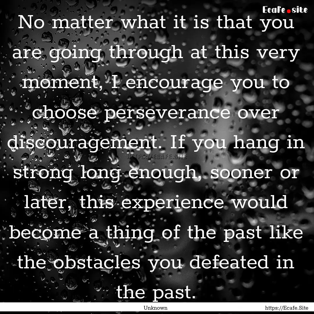 No matter what it is that you are going through.... : Quote by Unknown