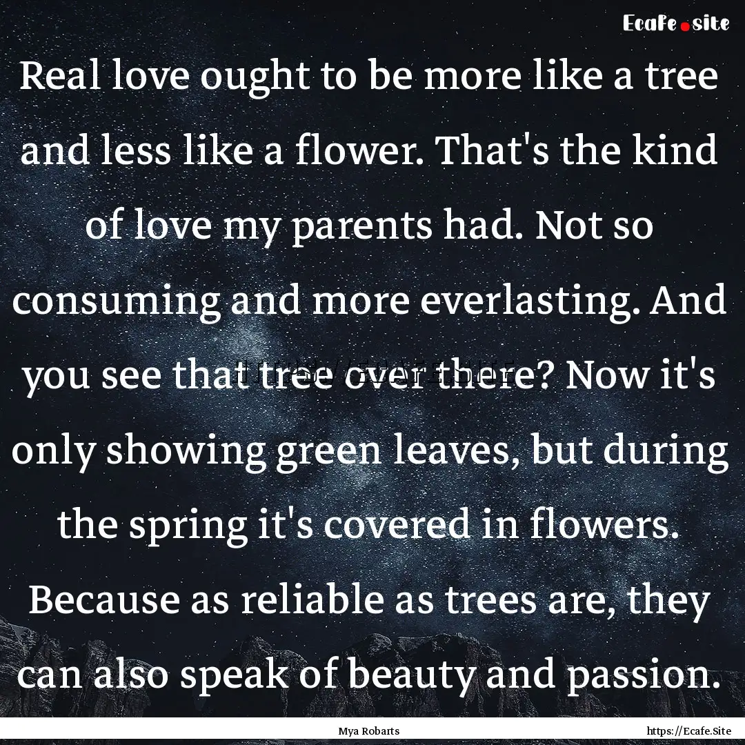 Real love ought to be more like a tree and.... : Quote by Mya Robarts