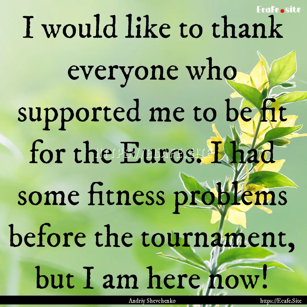 I would like to thank everyone who supported.... : Quote by Andriy Shevchenko