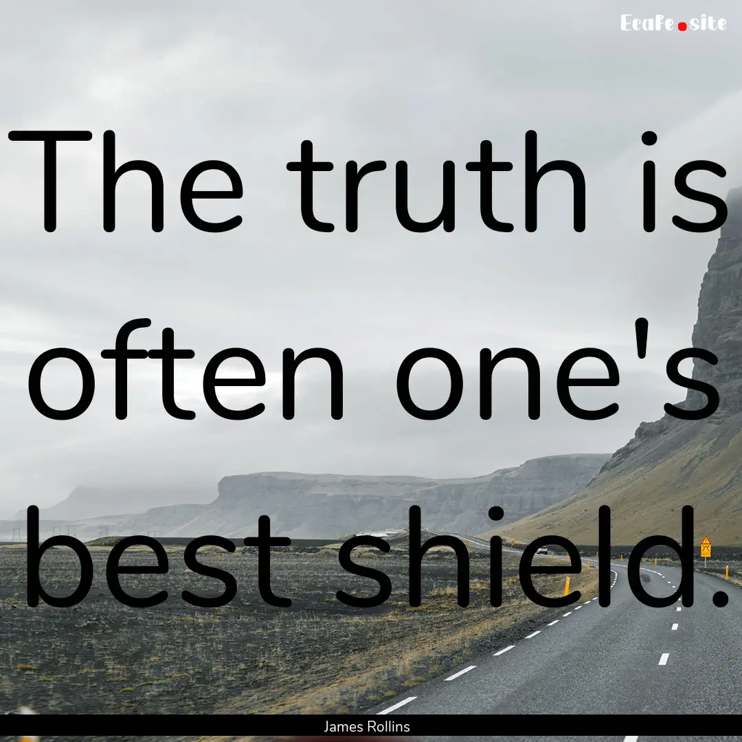 The truth is often one's best shield. : Quote by James Rollins