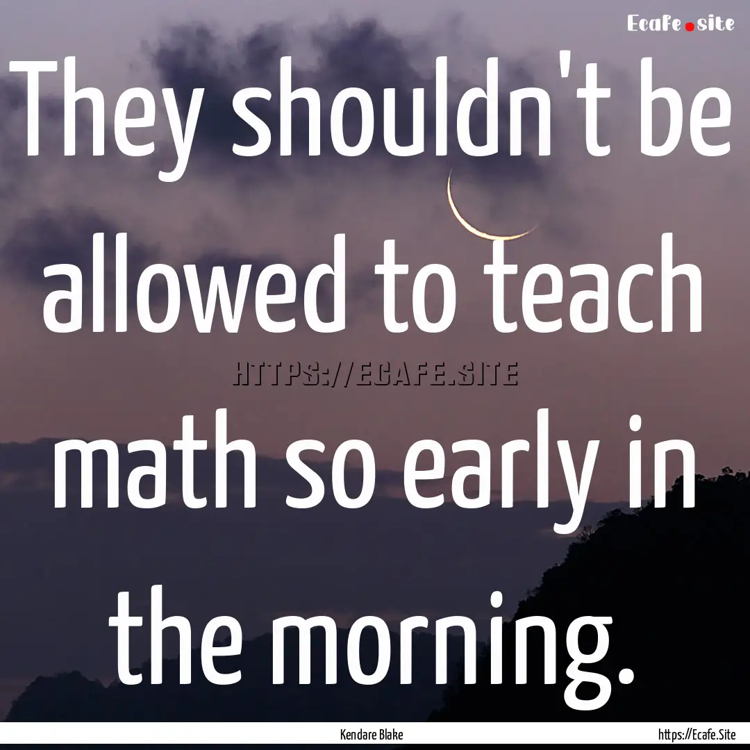 They shouldn't be allowed to teach math so.... : Quote by Kendare Blake