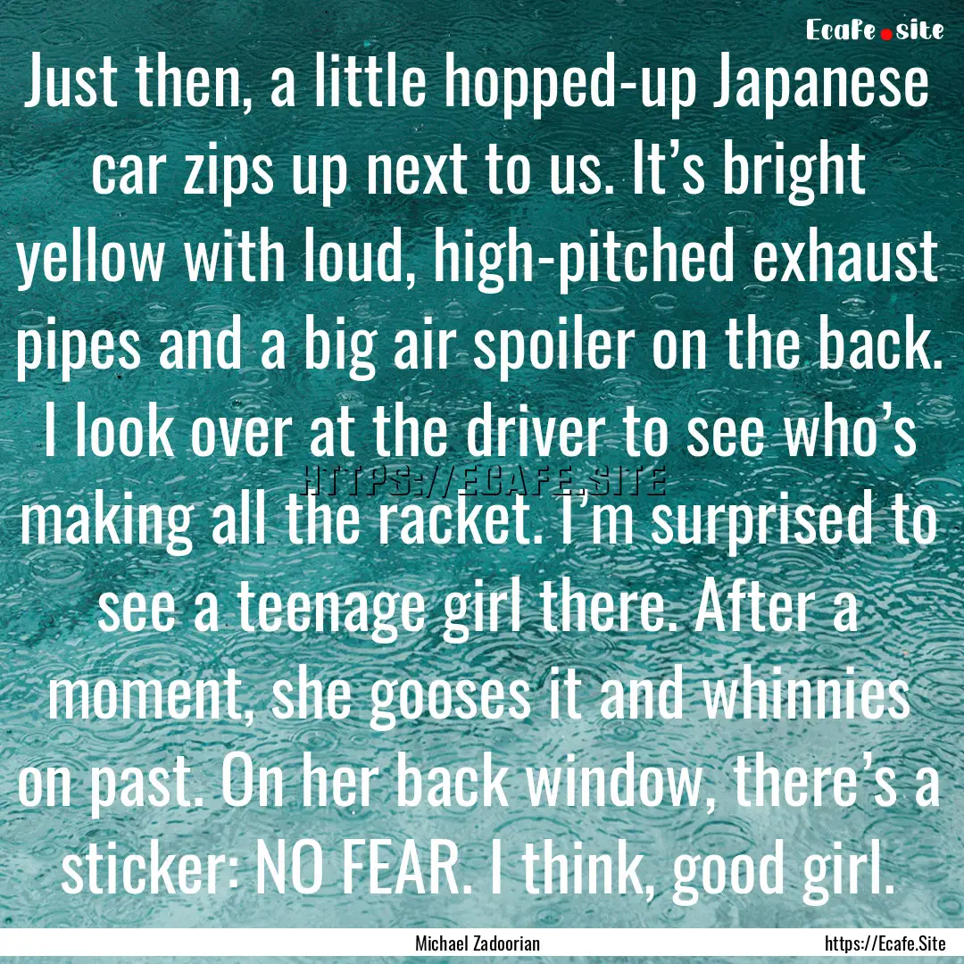 Just then, a little hopped-up Japanese car.... : Quote by Michael Zadoorian