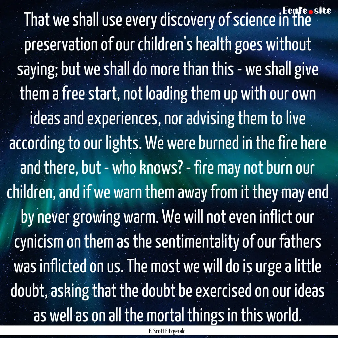 That we shall use every discovery of science.... : Quote by F. Scott Fitzgerald