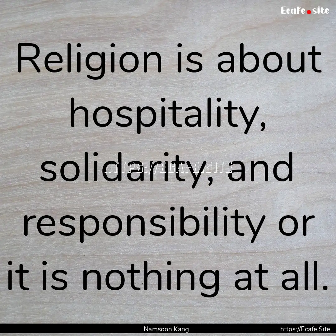 Religion is about hospitality, solidarity,.... : Quote by Namsoon Kang