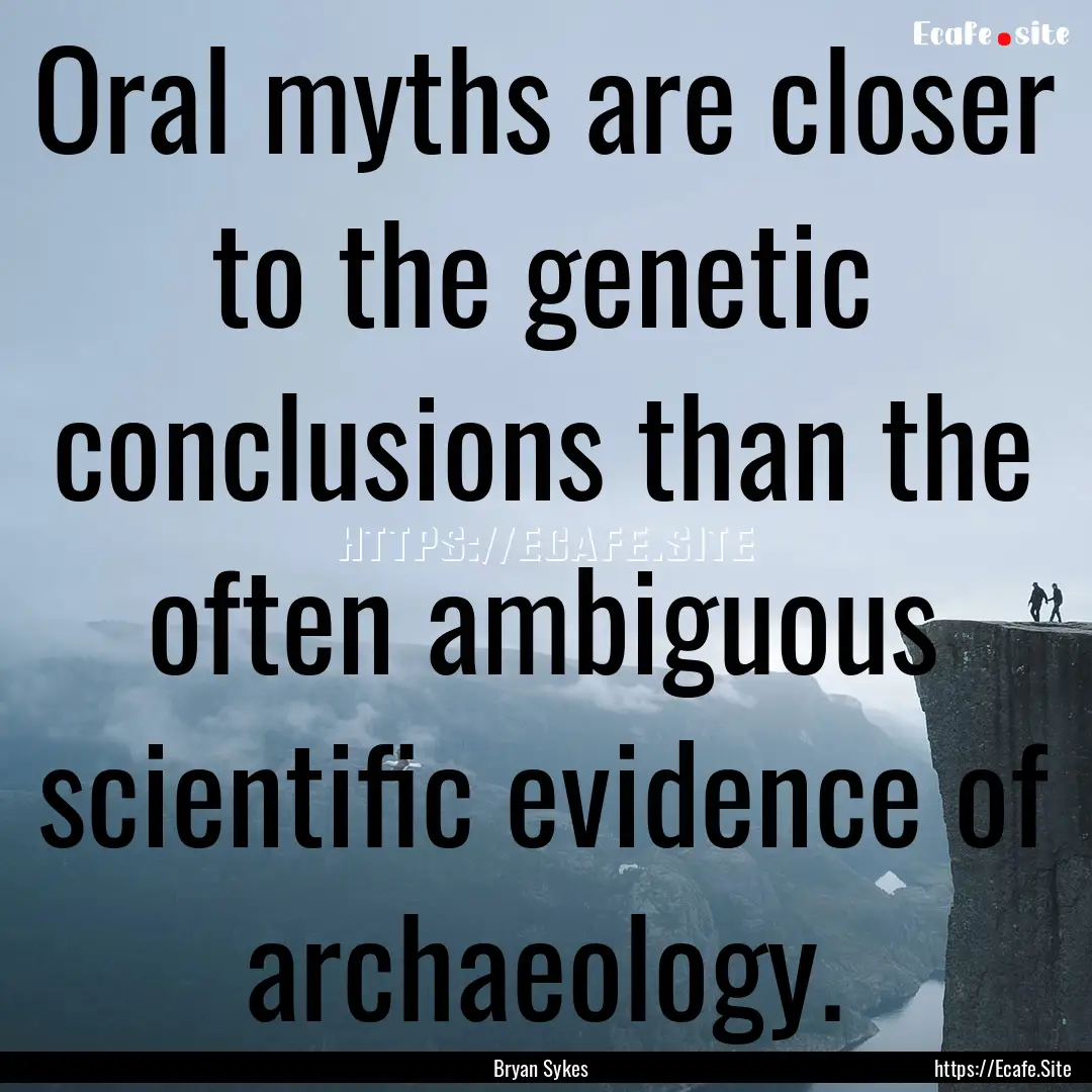 Oral myths are closer to the genetic conclusions.... : Quote by Bryan Sykes