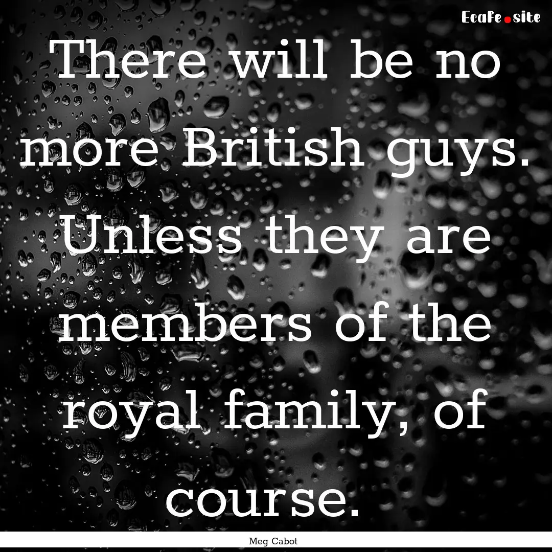 There will be no more British guys. Unless.... : Quote by Meg Cabot