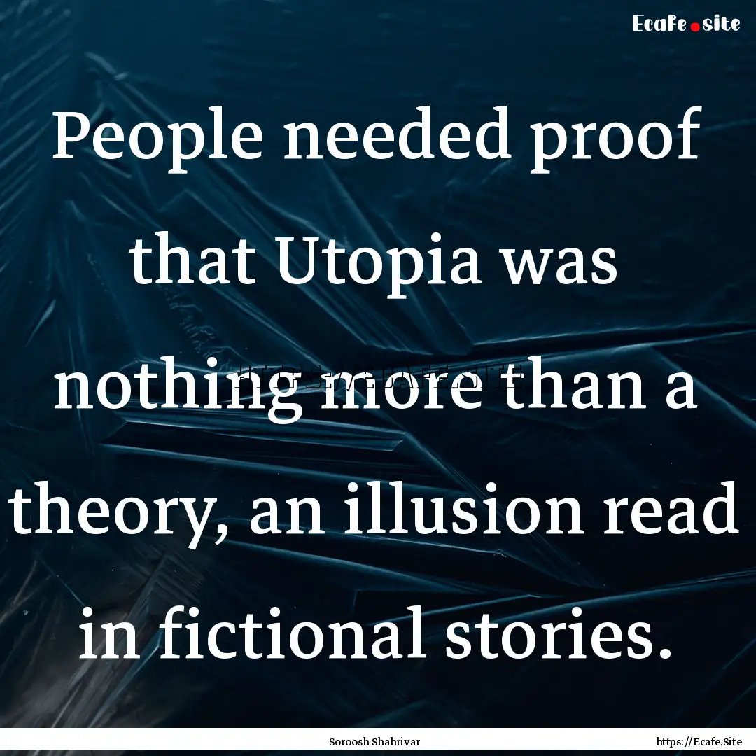 People needed proof that Utopia was nothing.... : Quote by Soroosh Shahrivar