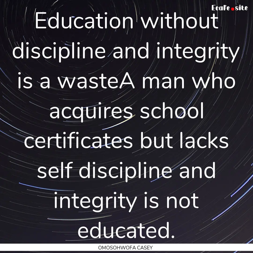 Education without discipline and integrity.... : Quote by OMOSOHWOFA CASEY