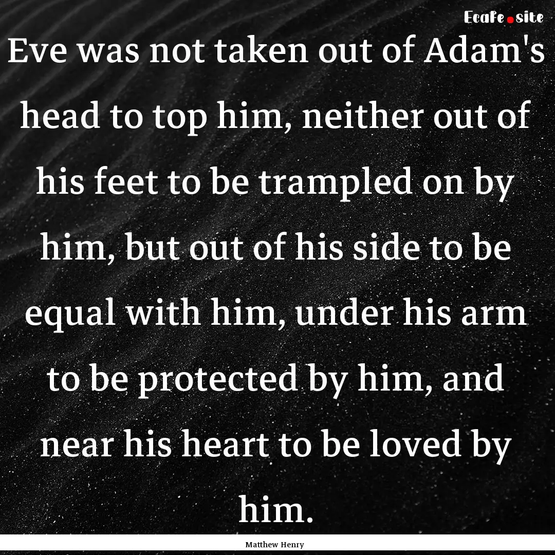 Eve was not taken out of Adam's head to top.... : Quote by Matthew Henry