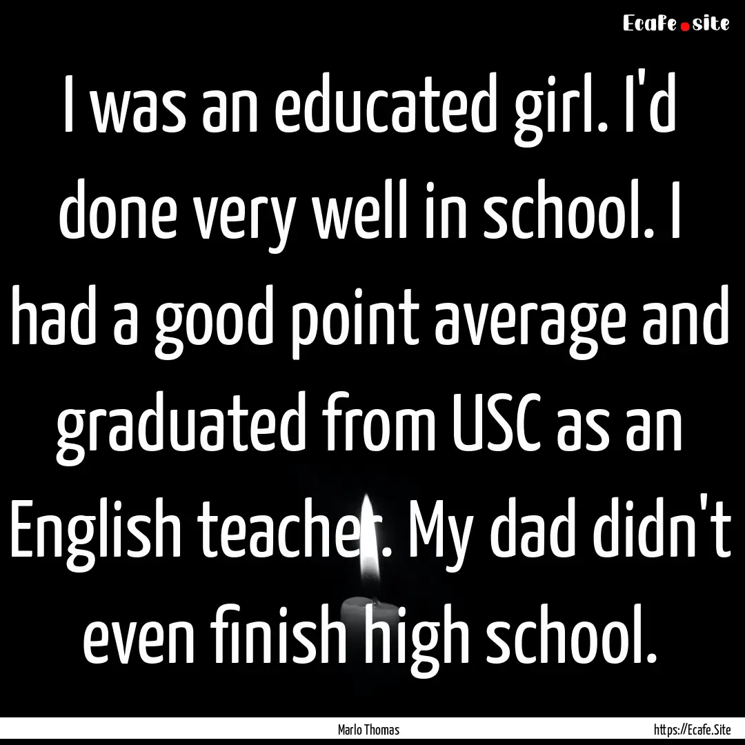 I was an educated girl. I'd done very well.... : Quote by Marlo Thomas