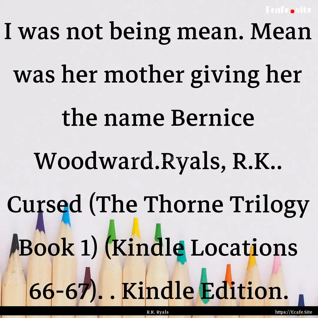 I was not being mean. Mean was her mother.... : Quote by R.K. Ryals