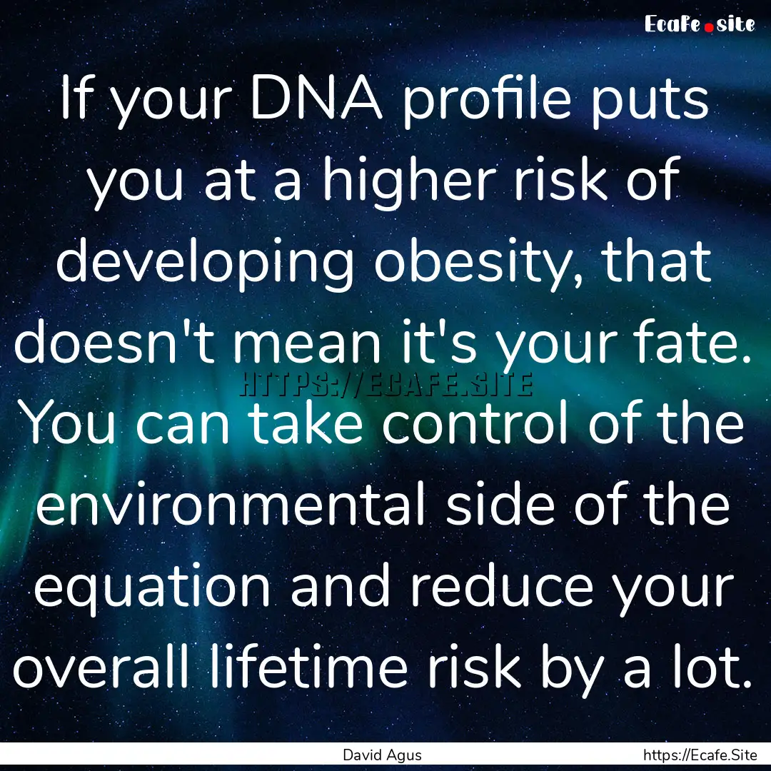 If your DNA profile puts you at a higher.... : Quote by David Agus