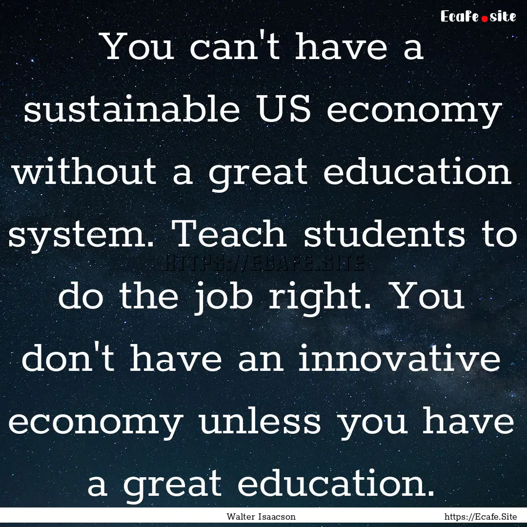 You can't have a sustainable US economy without.... : Quote by Walter Isaacson