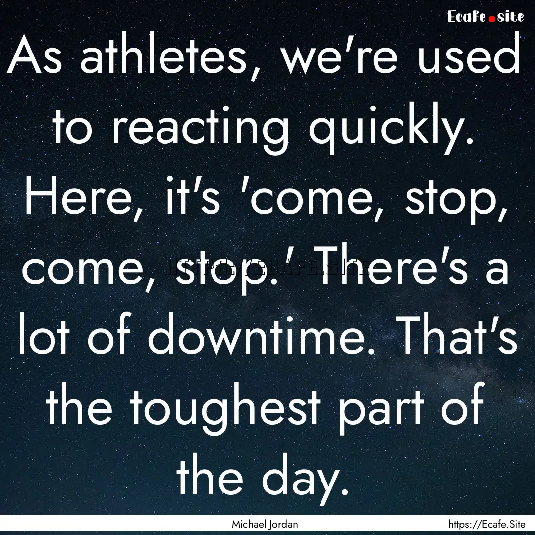 As athletes, we're used to reacting quickly..... : Quote by Michael Jordan