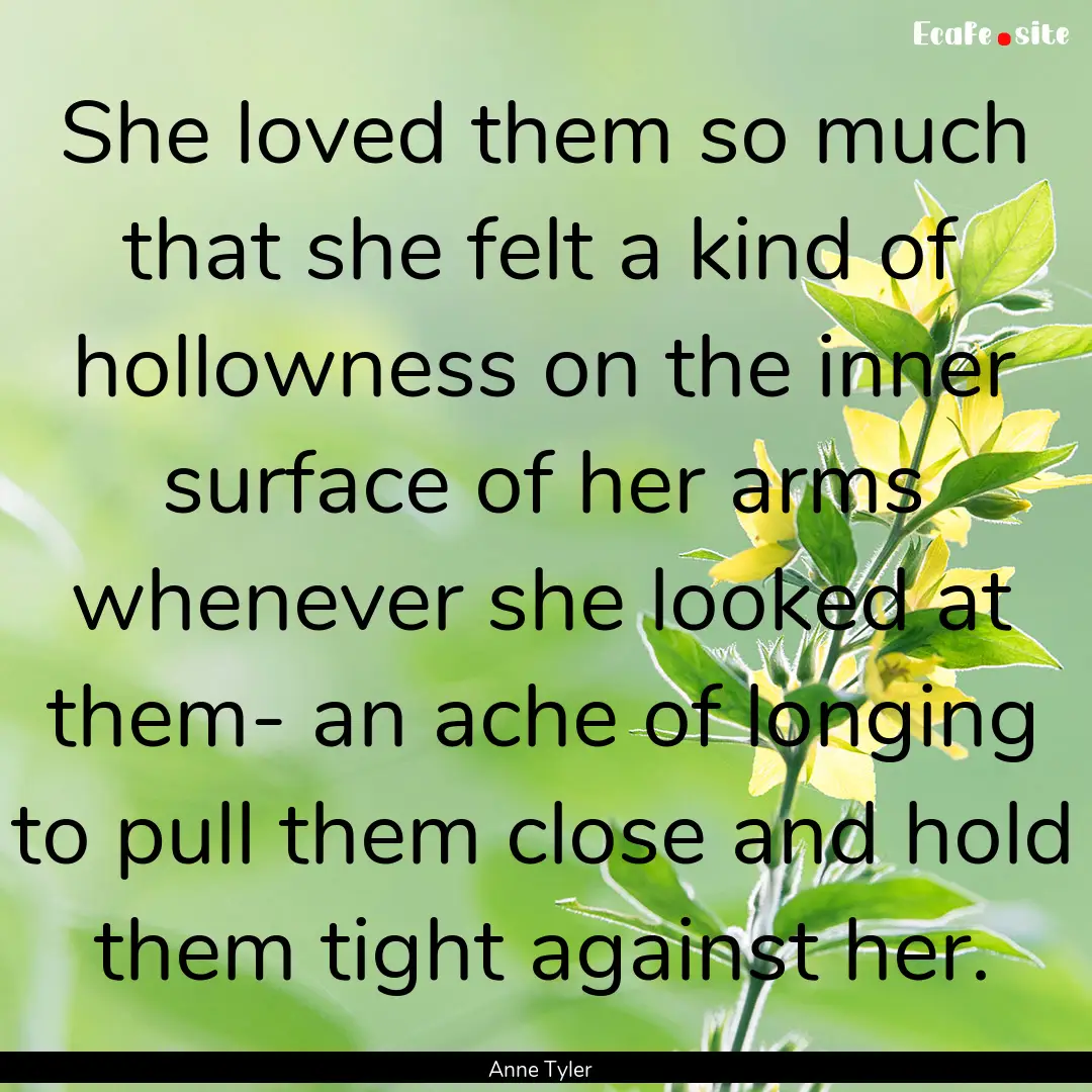 She loved them so much that she felt a kind.... : Quote by Anne Tyler