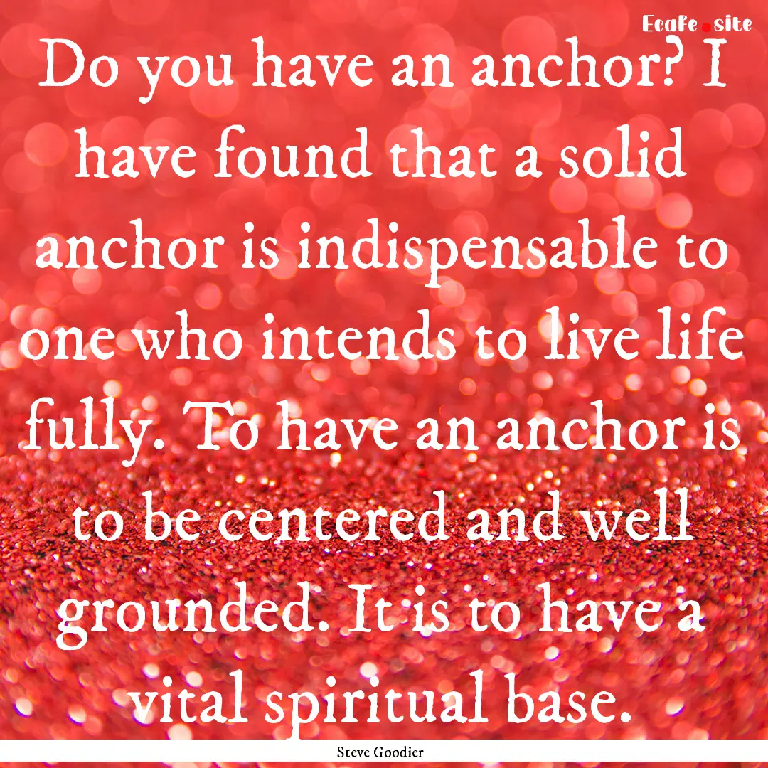 Do you have an anchor? I have found that.... : Quote by Steve Goodier