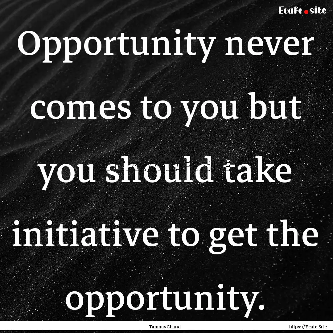 Opportunity never comes to you but you should.... : Quote by TanmayChand