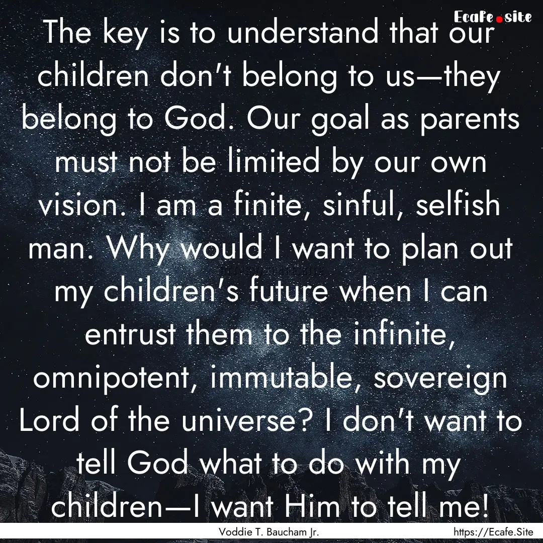 The key is to understand that our children.... : Quote by Voddie T. Baucham Jr.