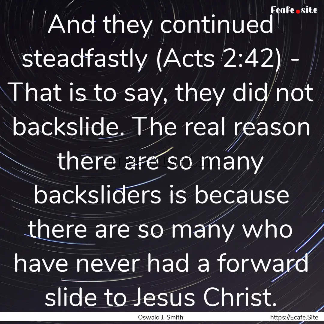 And they continued steadfastly (Acts 2:42).... : Quote by Oswald J. Smith